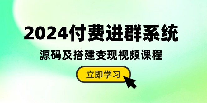 2024付费进群系统，源码及搭建变现视频课程（教程+源码）插图