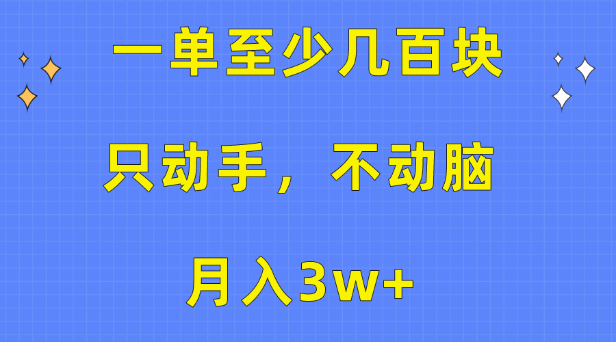 一单至少几百块，只动手不动脑，月入3w+。看完就能上手，保姆级教程插图