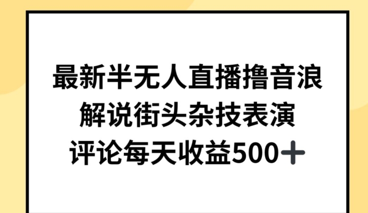 最新半无人直播撸音浪，解说街头杂技表演，平均每天收益500+【揭秘】