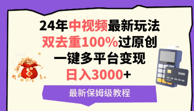 中视频24年最新玩法，双去重100%过原创，一键多平台变现，日入3000+ 保姆级教程【揭秘】