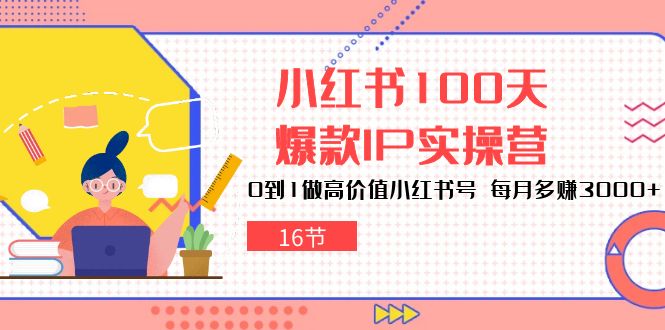 （10490期）小红书100天-爆款IP实操营，0到1做高价值小红书号 每月多赚3000+（16节）插图