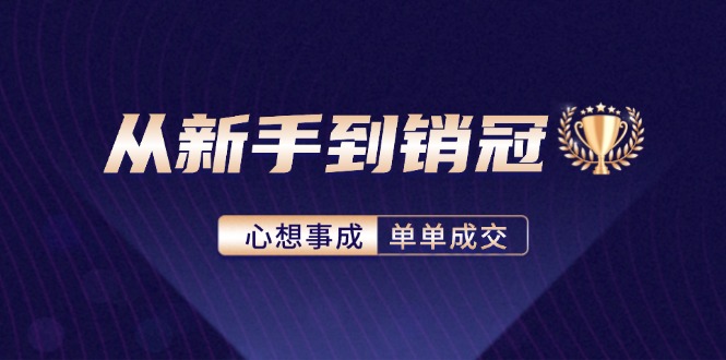 （12383期）从新手到销冠：精通客户心理学，揭秘销冠背后的成交秘籍插图