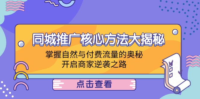 （12574期）同城推广核心方法大揭秘：掌握自然与付费流量的奥秘，开启商家逆袭之路插图