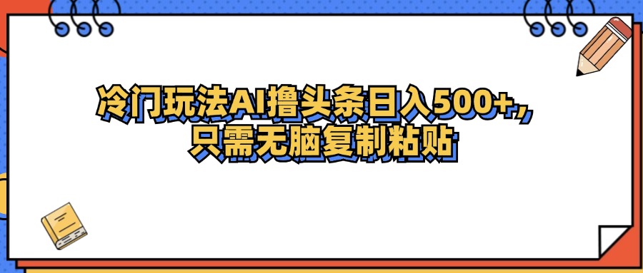 （12712期）冷门玩法最新AI头条撸收益日入500+插图