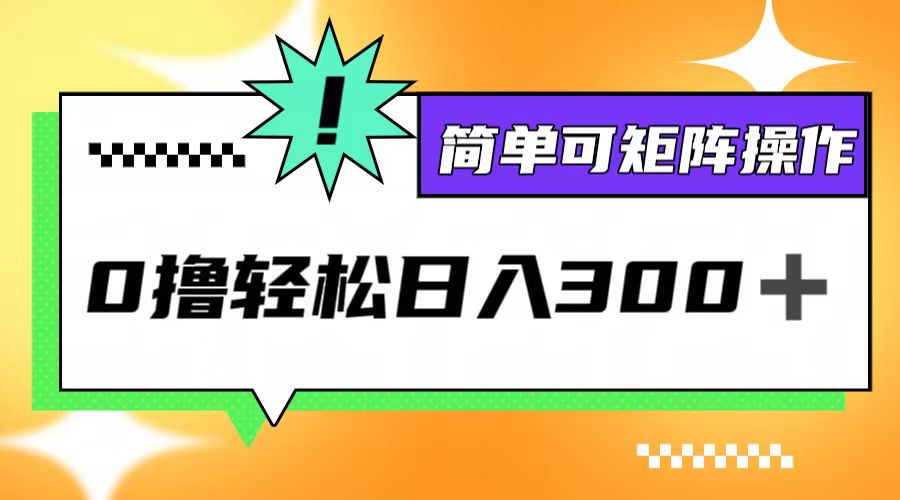 （12740期）0撸3.0，轻松日收300+，简单可矩阵操作插图