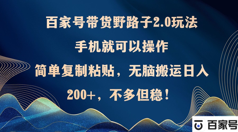 （12804期）百家号带货野路子2.0玩法，手机就可以操作，简单复制粘贴，无脑搬运日…插图