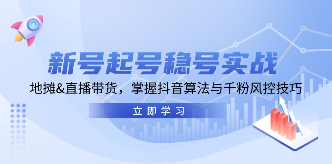 （13071期）新号起号稳号实战：地摊&直播带货，掌握抖音算法与千粉风控技巧插图